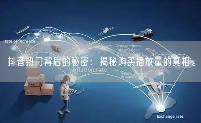 抖音热门背后的秘密：揭秘购买播放量的真相。