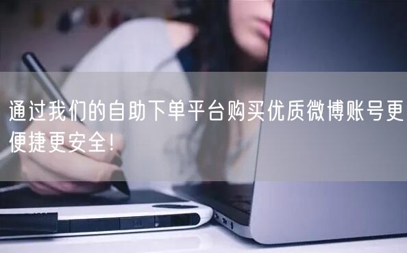 通过我们的自助下单平台购买优质微博账号更便捷更安全！