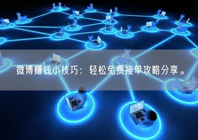 微博赚钱小技巧：轻松免费接单攻略分享。