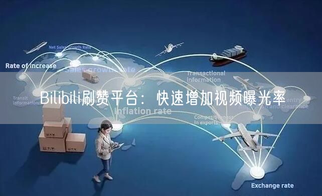Bilibili刷赞平台：快速增加视频曝光率