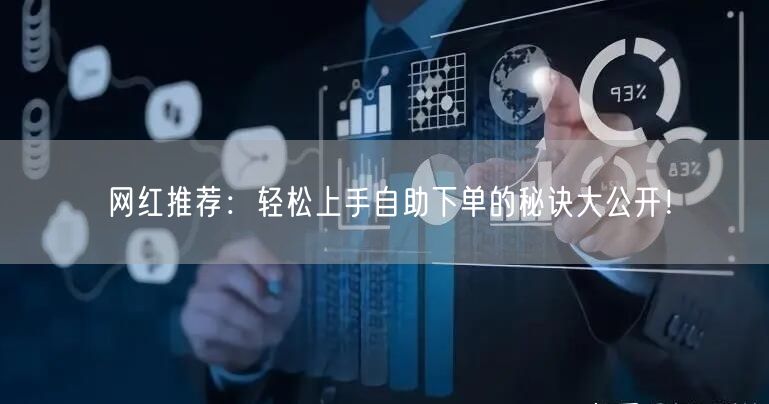 网红推荐：轻松上手自助下单的秘诀大公开！
