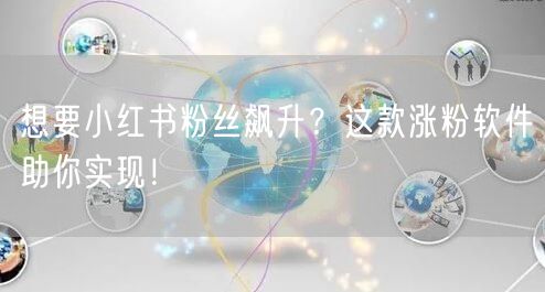 想要小红书粉丝飙升？这款涨粉软件助你实现！