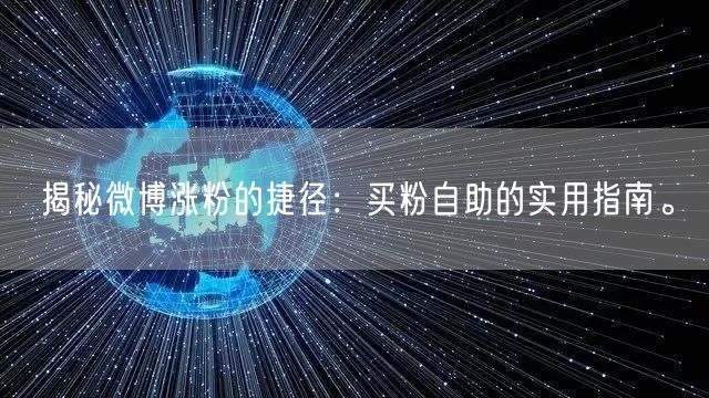 揭秘微博涨粉的捷径：买粉自助的实用指南。