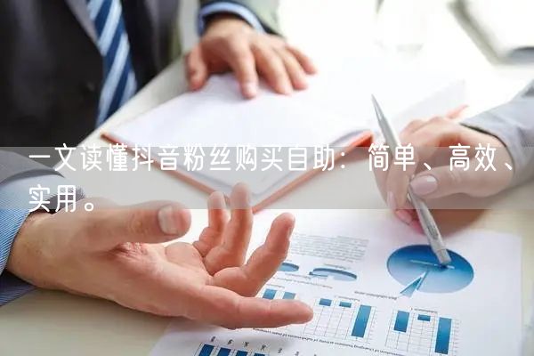 一文读懂抖音粉丝购买自助：简单、高效、实用。