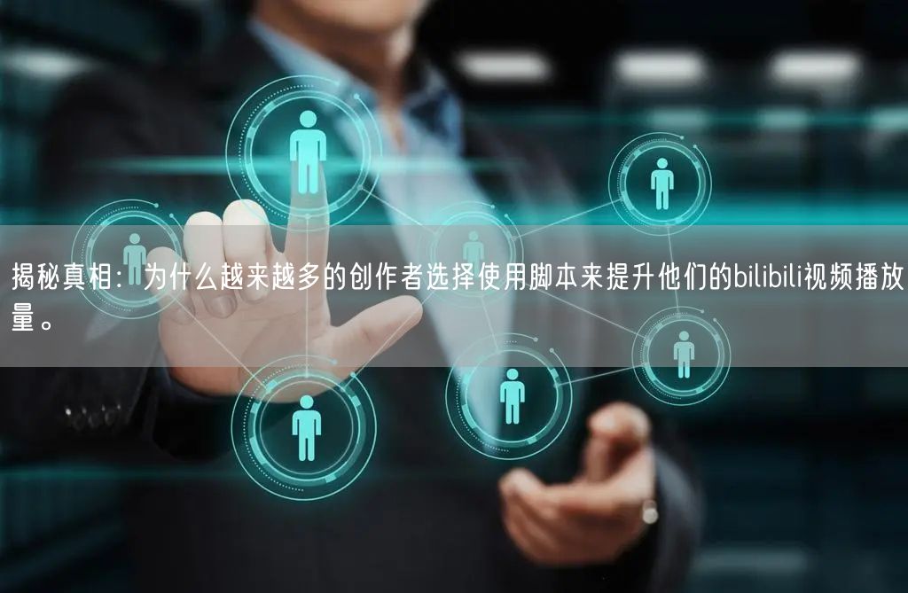 揭秘真相：为什么越来越多的创作者选择使用脚本来提升他们的bilibili视频播放量。