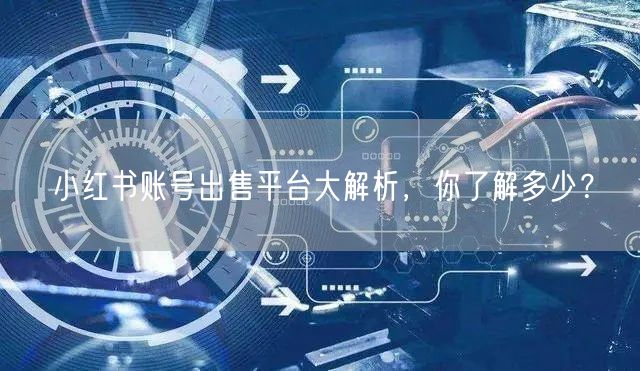小红书账号出售平台大解析，你了解多少？