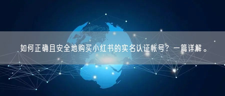 如何正确且安全地购买小红书的实名认证帐号？一篇详解。
