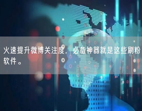 火速提升微博关注度，必备神器就是这些刷粉软件。