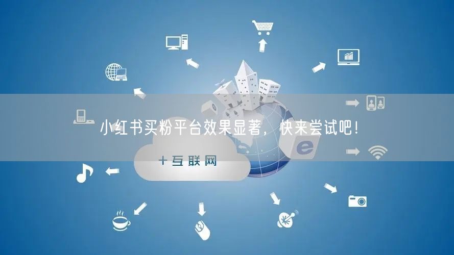 小红书买粉平台效果显著，快来尝试吧！