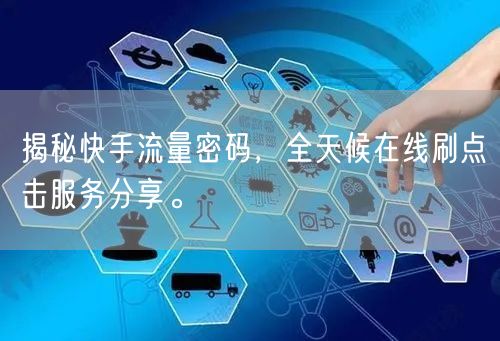 揭秘快手流量密码，全天候在线刷点击服务分享。