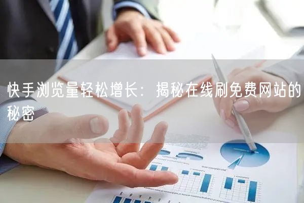 快手浏览量轻松增长：揭秘在线刷免费网站的秘密