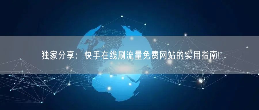 独家分享：快手在线刷流量免费网站的实用指南!