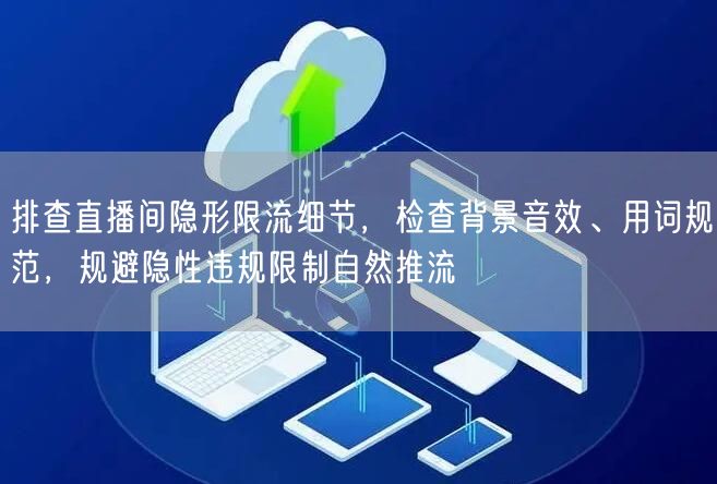 排查直播间隐形限流细节，检查背景音效、用词规范，规避隐性违规限制自然推流