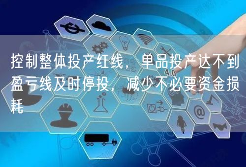 控制整体投产红线，单品投产达不到盈亏线及时停投，减少不必要资金损耗