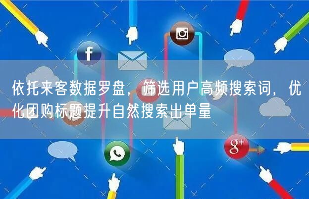 依托来客数据罗盘，筛选用户高频搜索词，优化团购标题提升自然搜索出单量