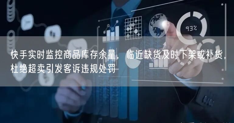 快手实时监控商品库存余量，临近缺货及时下架或补货，杜绝超卖引发客诉违规处罚