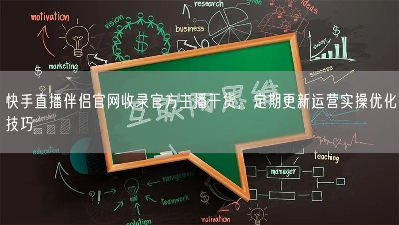 快手直播伴侣官网收录官方主播干货，定期更新运营实操优化技巧