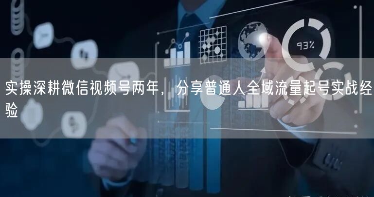 实操深耕微信视频号两年，分享普通人全域流量起号实战经验