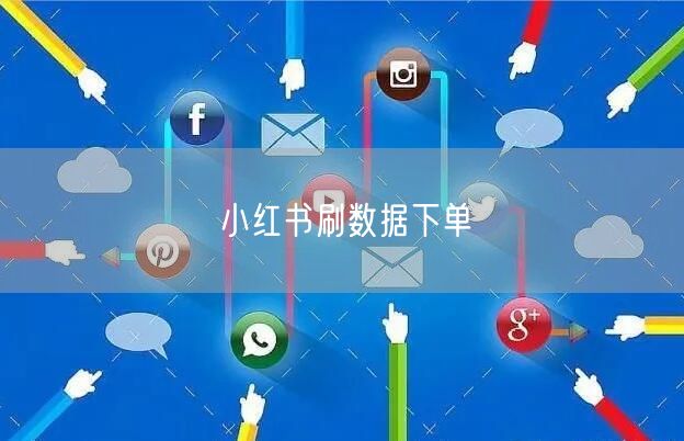 小红书刷数据下单