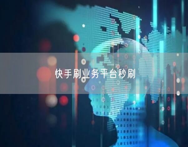快手刷业务平台秒刷