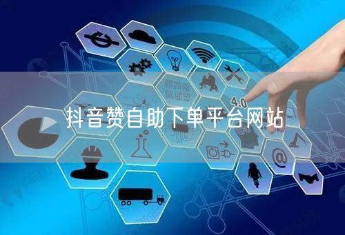 抖音赞自助下单平台网站