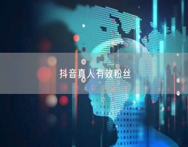 抖音真人有效粉丝