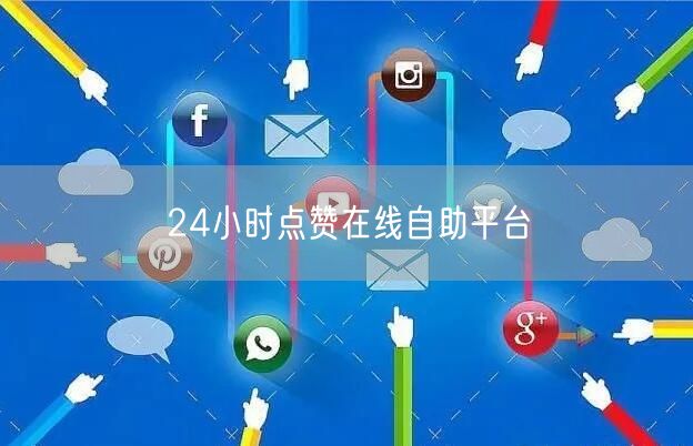 24小时点赞在线自助平台