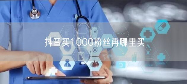 抖音买1000粉丝再哪里买