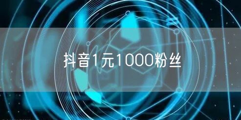 抖音1元1000粉丝