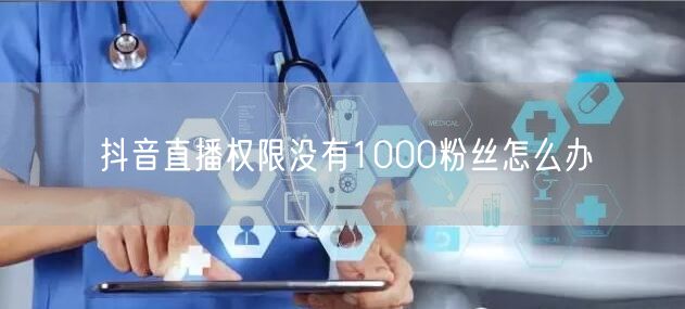 抖音直播权限没有1000粉丝怎么办