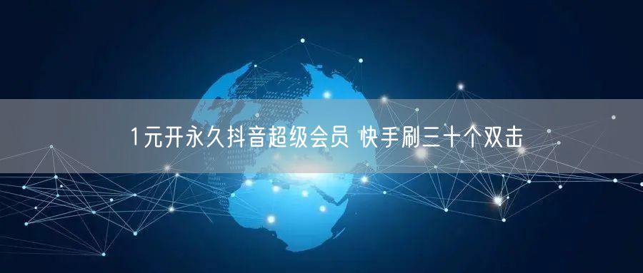 1元开永久抖音超级会员 快手刷三十个双击